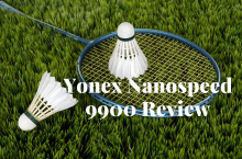 Yonex Nanospeed 9900 Review – The Racket For Pros or What?